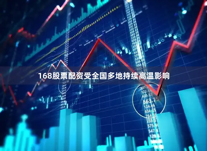 168股票配资受全国多地持续高温影响
