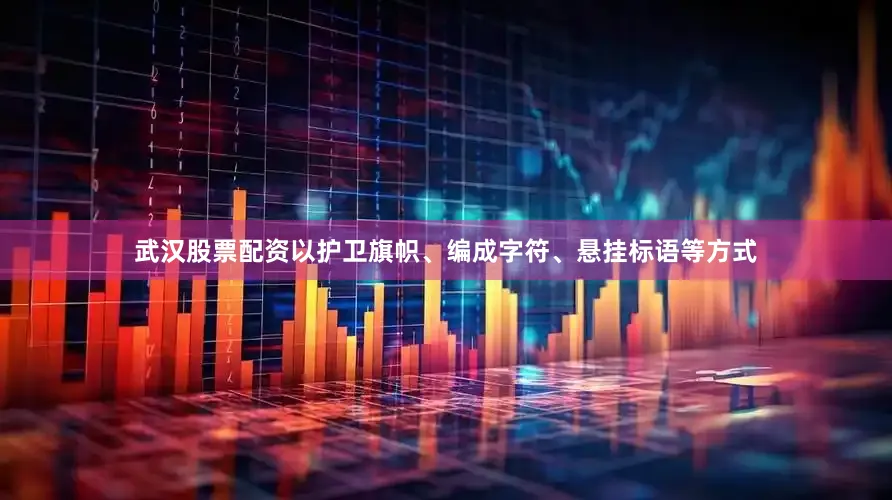 武汉股票配资以护卫旗帜、编成字符、悬挂标语等方式