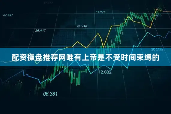配资操盘推荐网唯有上帝是不受时间束缚的