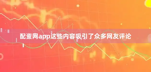 配资网app这些内容吸引了众多网友评论