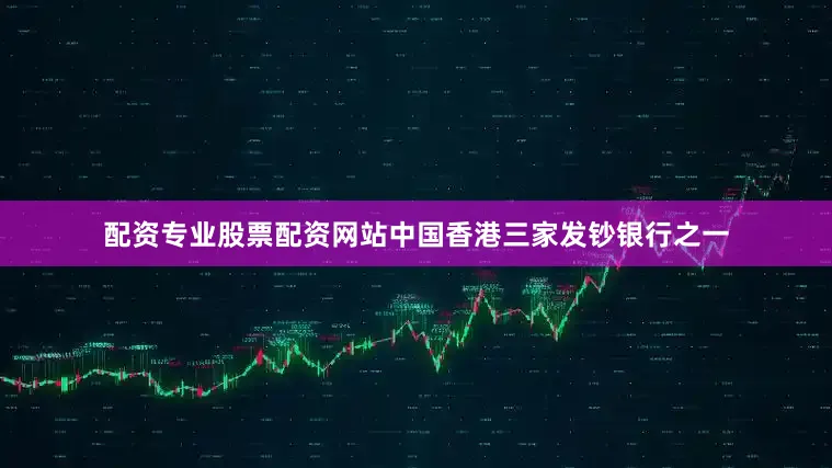 配资专业股票配资网站中国香港三家发钞银行之一